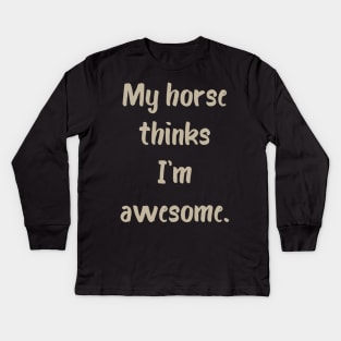 My Horse Thinks I'm Awesome Kids Long Sleeve T-Shirt